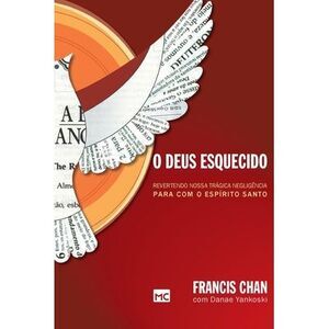O Deus esquecido: Revertendo nossa trágica negligência para com o Espírito Santo